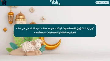 “وزارة الشؤون الإسلامية” توضح موعد صلاة عيد الأضحي في مكة المكرمة 1446والمصليات المعتمدة